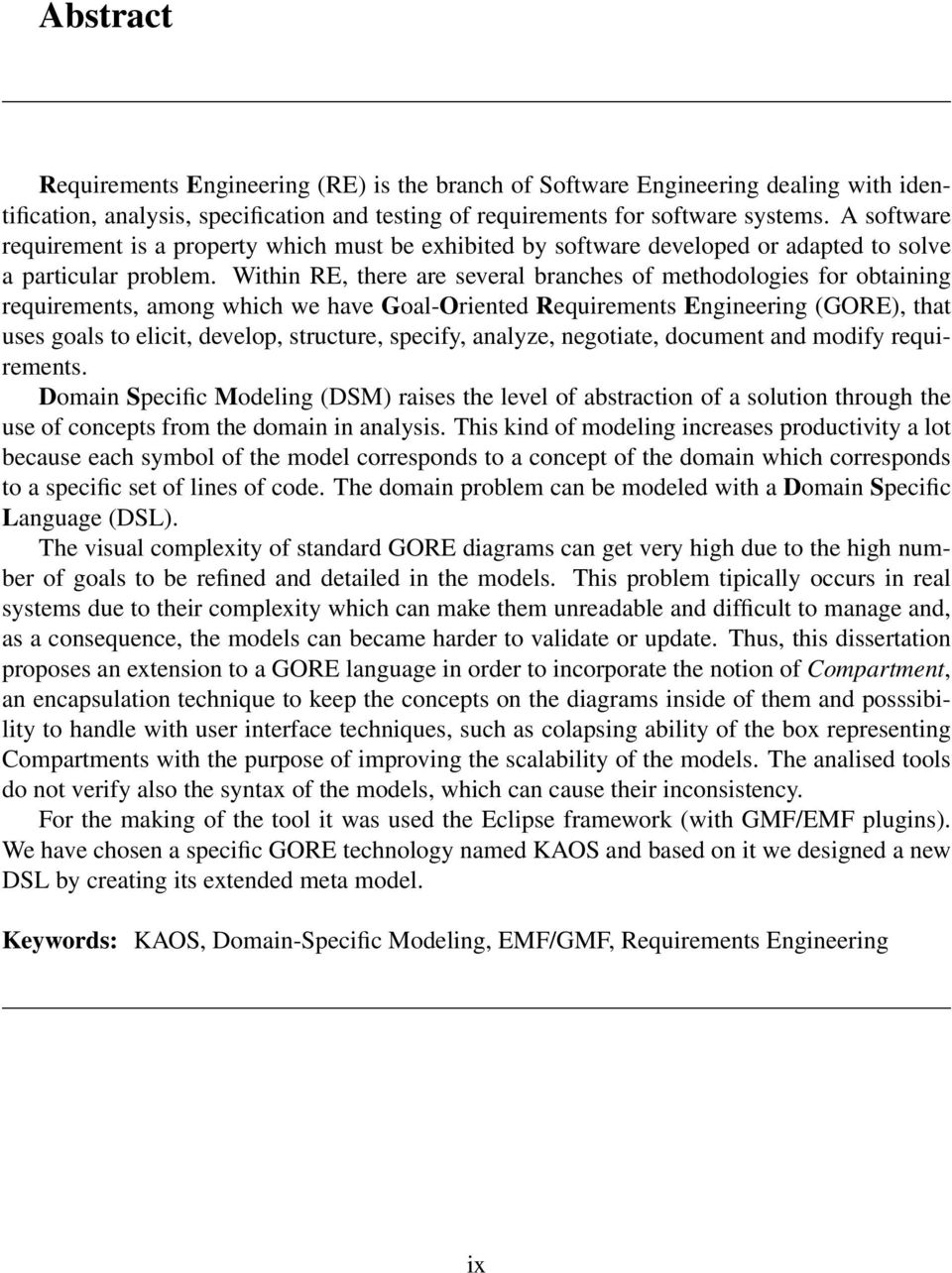 Within RE, there are several branches of methodologies for obtaining requirements, among which we have Goal-Oriented Requirements Engineering (GORE), that uses goals to elicit, develop, structure,