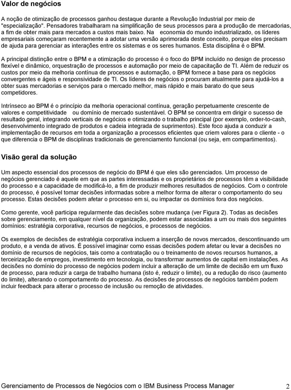 Na economia do mundo industrializado, os líderes empresariais começaram recentemente a adotar uma versão aprimorada deste conceito, porque eles precisam de ajuda para gerenciar as interações entre os