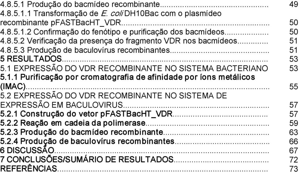 1 EXPRESSÃO DO VDR RECOMBINANTE NO SISTEMA BACTERIANO 53 5.1.1 Purificação por cromatografia de afinidade por íons metálicos (IMAC)... 55 5.