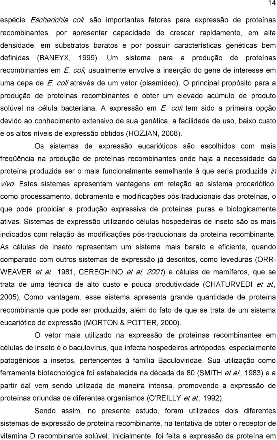 coli através de um vetor (plasmídeo). O principal propósito para a produção de proteínas recombinantes é obter um elevado acúmulo de produto solúvel na célula bacteriana. A expressão em E.