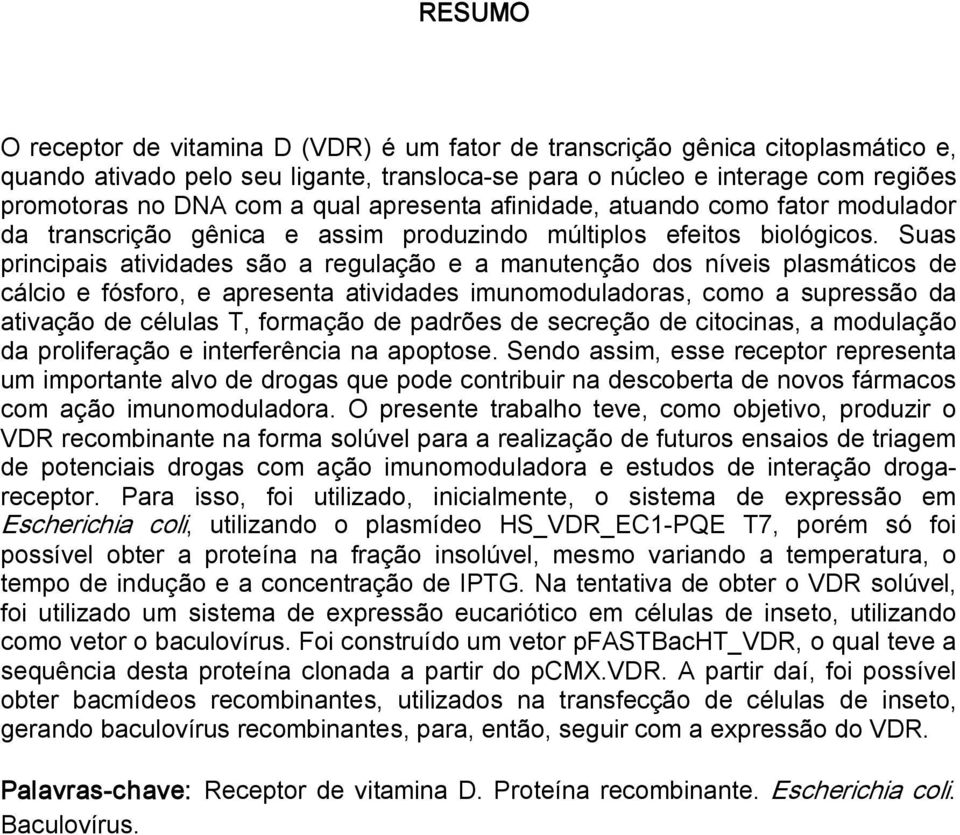 Suas principais atividades são a regulação e a manutenção dos níveis plasmáticos de cálcio e fósforo, e apresenta atividades imunomoduladoras, como a supressão da ativação de células T, formação de