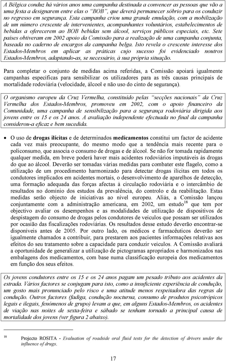 serviços públicos especiais, etc. Sete países obtiveram em 2002 apoio da Comissão para a realização de uma campanha conjunta, baseada no caderno de encargos da campanha belga.