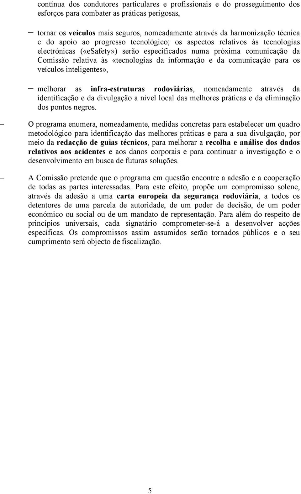 informação e da comunicação para os veículos inteligentes», melhorar as infra-estruturas rodoviárias, nomeadamente através da identificação e da divulgação a nível local das melhores práticas e da