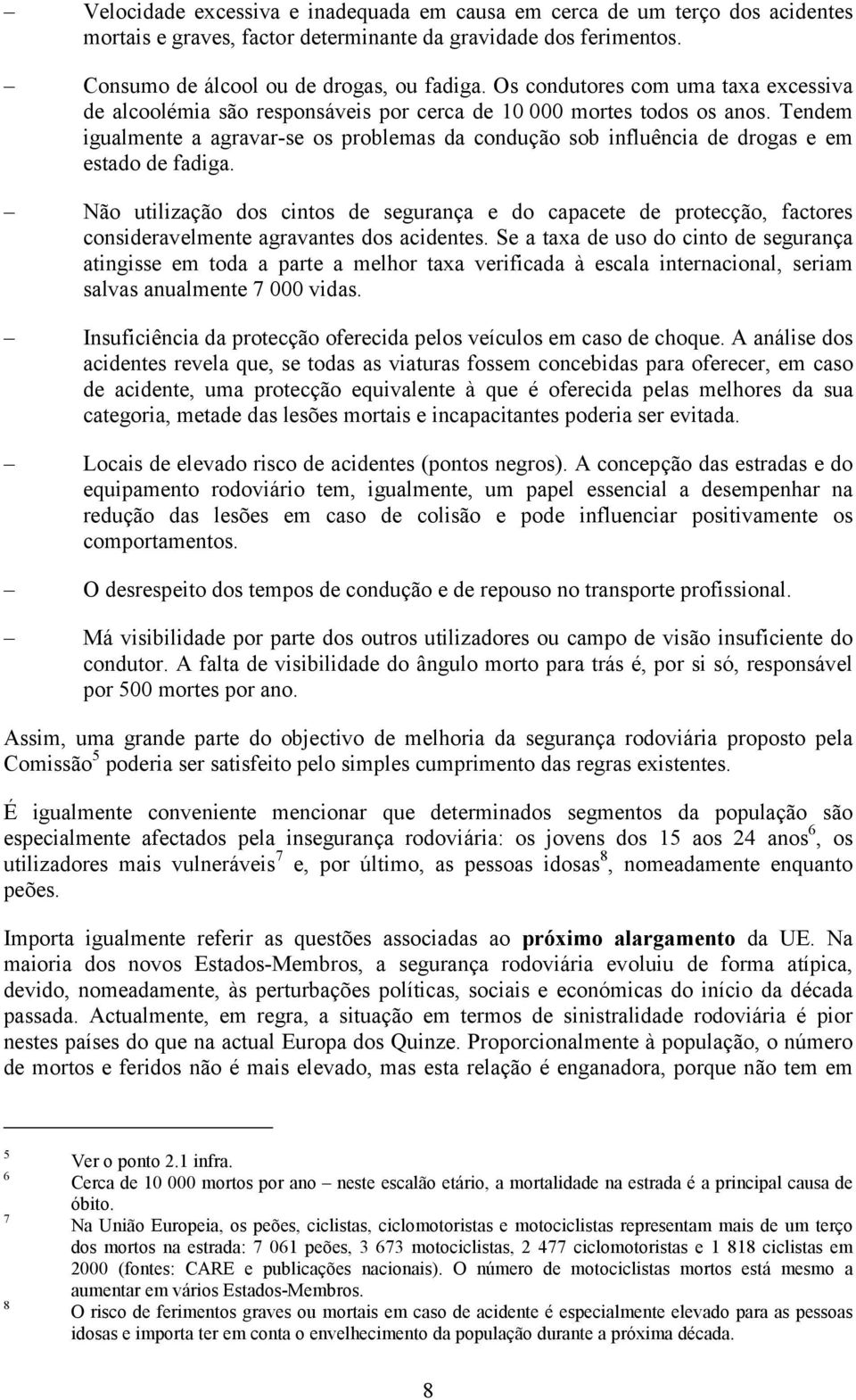 Tendem igualmente a agravar-se os problemas da condução sob influência de drogas e em estado de fadiga.