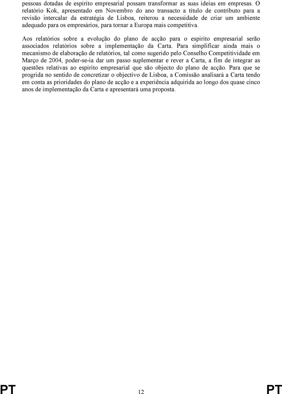 empresários, para tornar a Europa mais competitiva. Aos relatórios sobre a evolução do plano de acção para o espírito empresarial serão associados relatórios sobre a implementação da Carta.