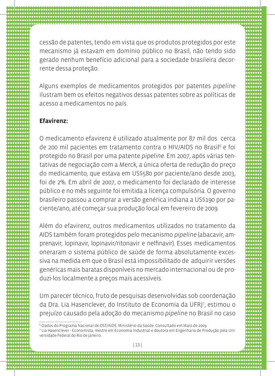 Efavirenz: O medicamento efavirenz é utilizado atualmente por 87 mil dos cerca de 200 mil pacientes em tratamento contra o HIV/AIDS no Brasil 6 e foi protegido no Brasil por uma patente pipeline.