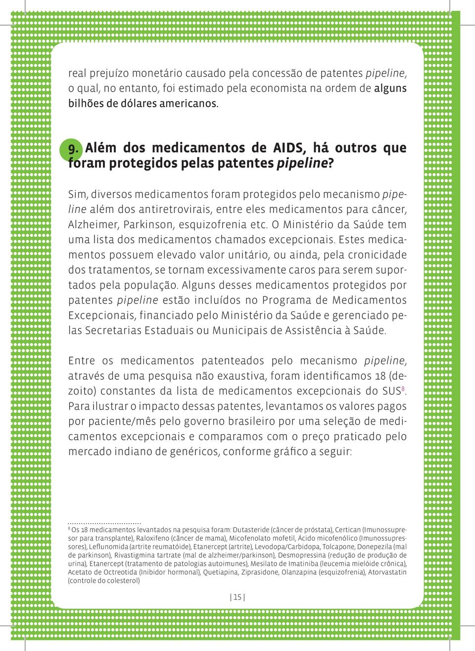 Sim, diversos medicamentos foram protegidos pelo mecanismo pipeline além dos antiretrovirais, entre eles medicamentos para câncer, Alzheimer, Parkinson, esquizofrenia etc.