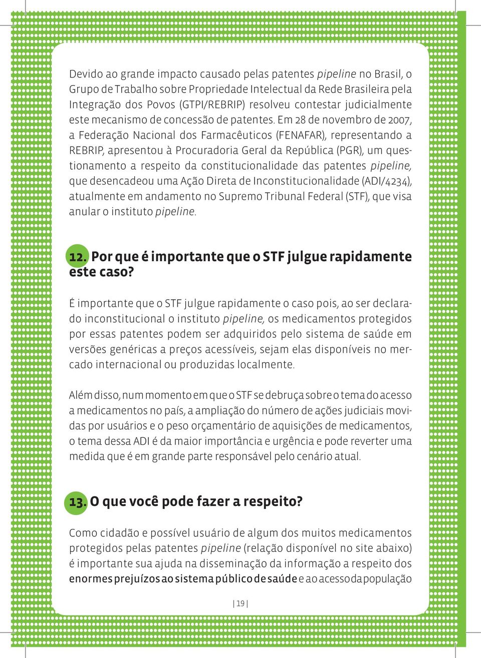 Em 28 de novembro de 2007, a Federação Nacional dos Farmacêuticos (FENAFAR), representando a REBRIP, apresentou à Procuradoria Geral da República (PGR), um questionamento a respeito da