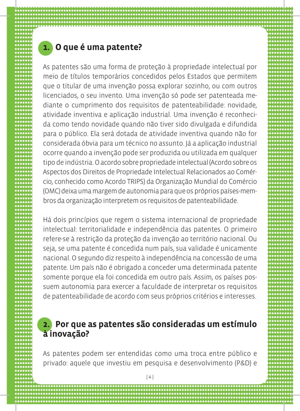 outros licenciados, o seu invento. Uma invenção só pode ser patenteada mediante o cumprimento dos requisitos de patenteabilidade: novidade, atividade inventiva e aplicação industrial.