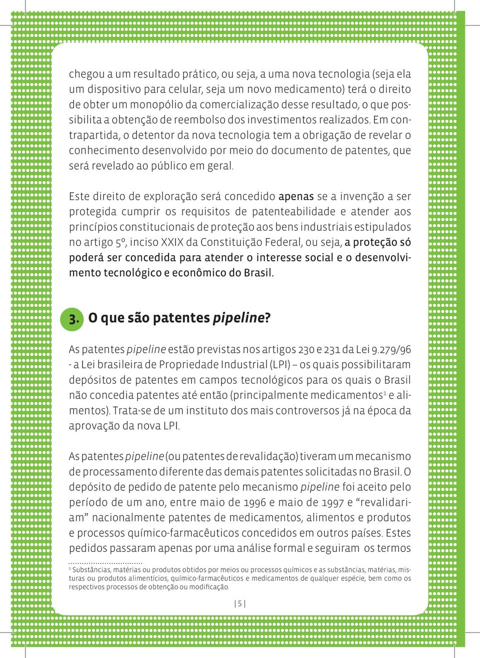 Em contrapartida, o detentor da nova tecnologia tem a obrigação de revelar o conhecimento desenvolvido por meio do documento de patentes, que será revelado ao público em geral.