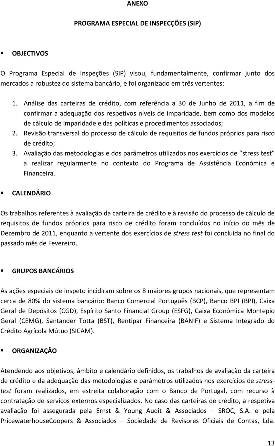 Análise das carteiras de crédito, com referência a 30 de Junho de 2011, a fim de confirmar a adequação dos respetivos níveis de imparidade, bem como dos modelos de cálculo de imparidade e das