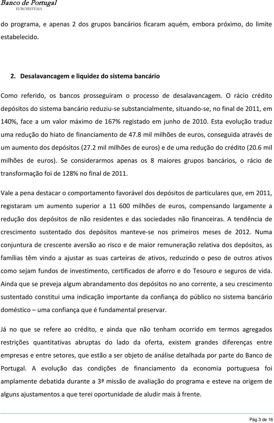 Esta evolução traduz uma redução do hiato de financiamento de 47.8 mil milhões de euros, conseguida através de um aumento dos depósitos (27.2 mil milhões de euros) e de uma redução do crédito (20.