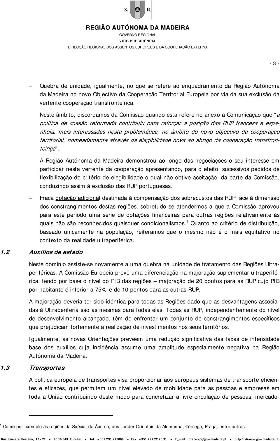 Neste âmbito, discordamos da Comissão quando esta refere no anexo à Comunicação que a política de coesão reformada contribuiu para reforçar a posição das RUP francesa e espanhola, mais interessadas