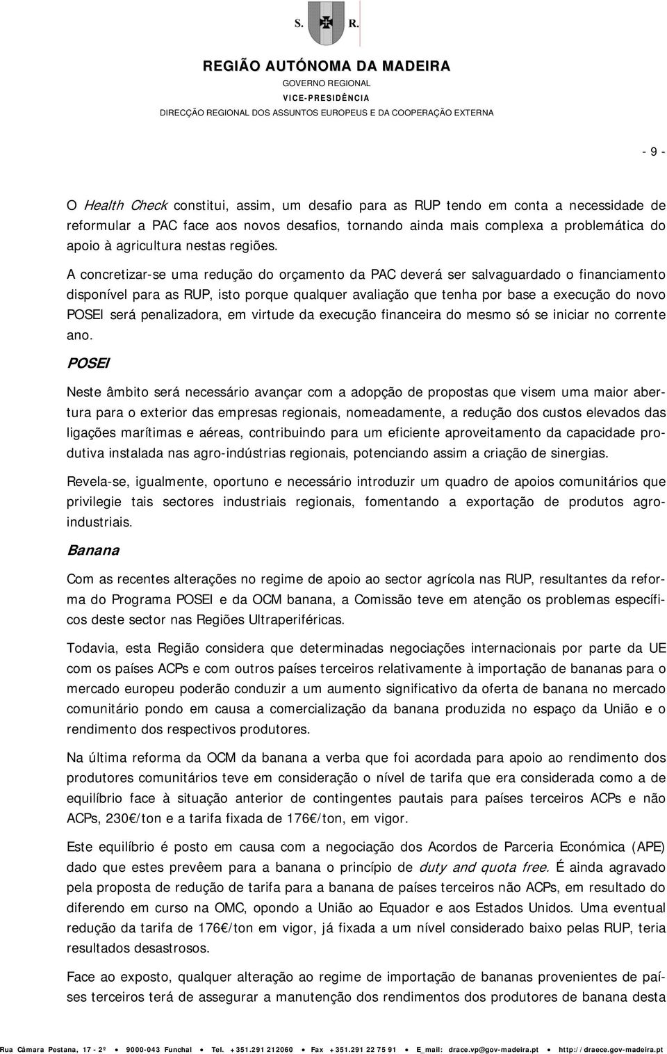 A concretizar-se uma redução do orçamento da PAC deverá ser salvaguardado o financiamento disponível para as RUP, isto porque qualquer avaliação que tenha por base a execução do novo POSEI será