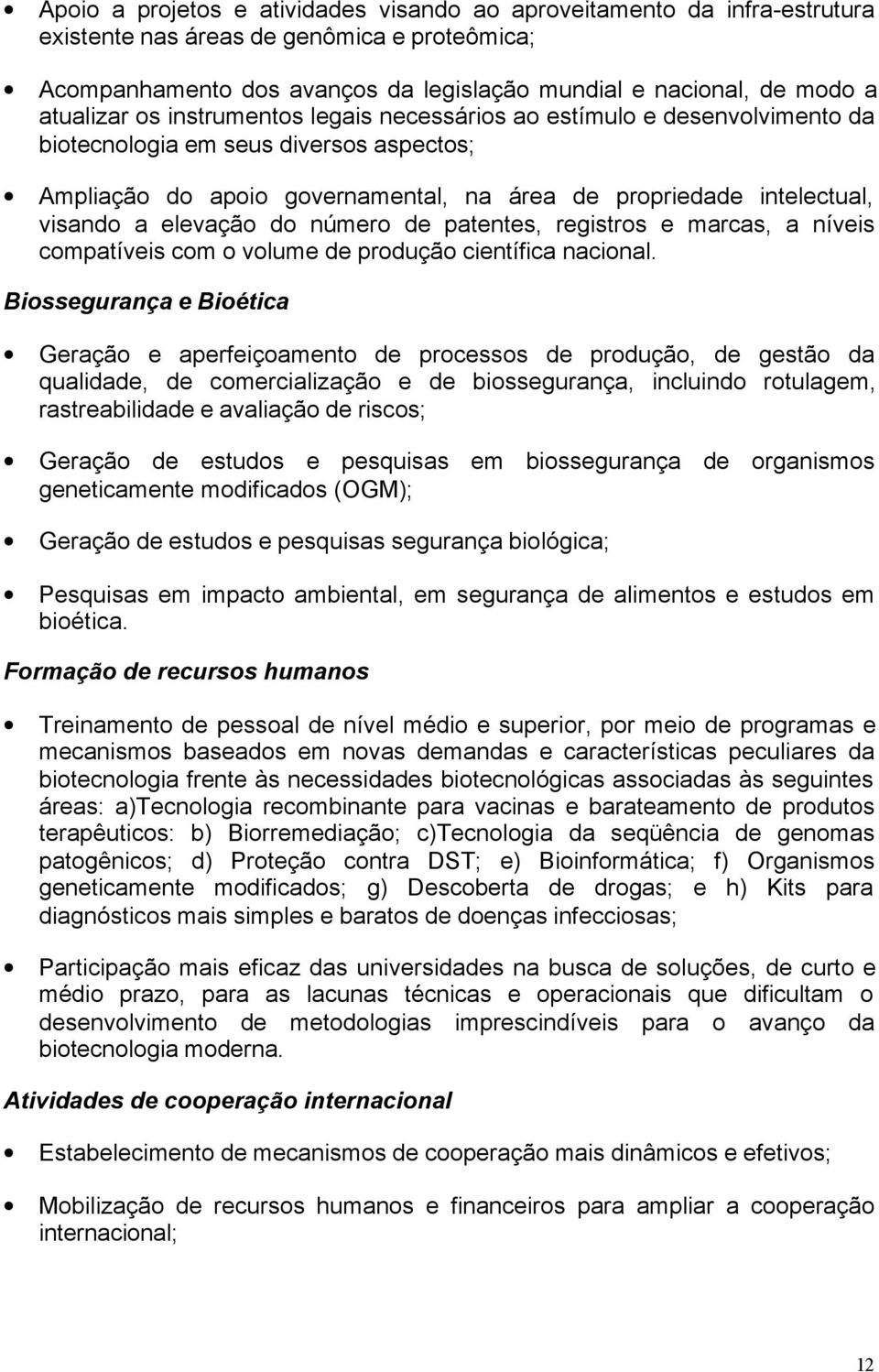 elevação do número de patentes, registros e marcas, a níveis compatíveis com o volume de produção científica nacional.