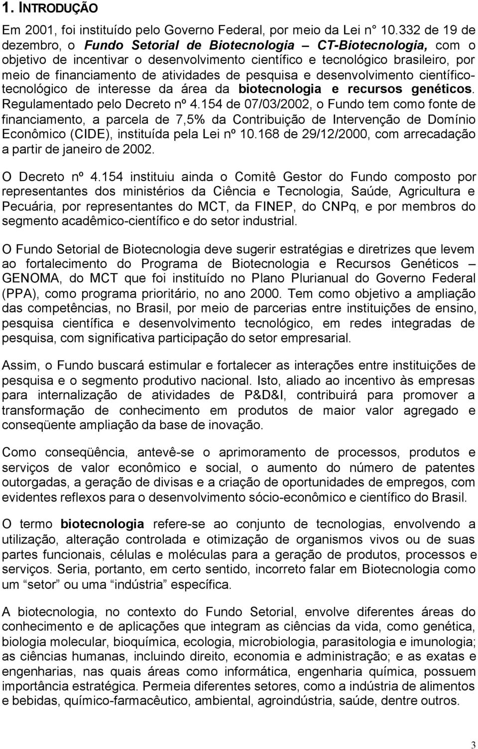 de pesquisa e desenvolvimento científicotecnológico de interesse da área da biotecnologia e recursos genéticos. Regulamentado pelo Decreto nº 4.