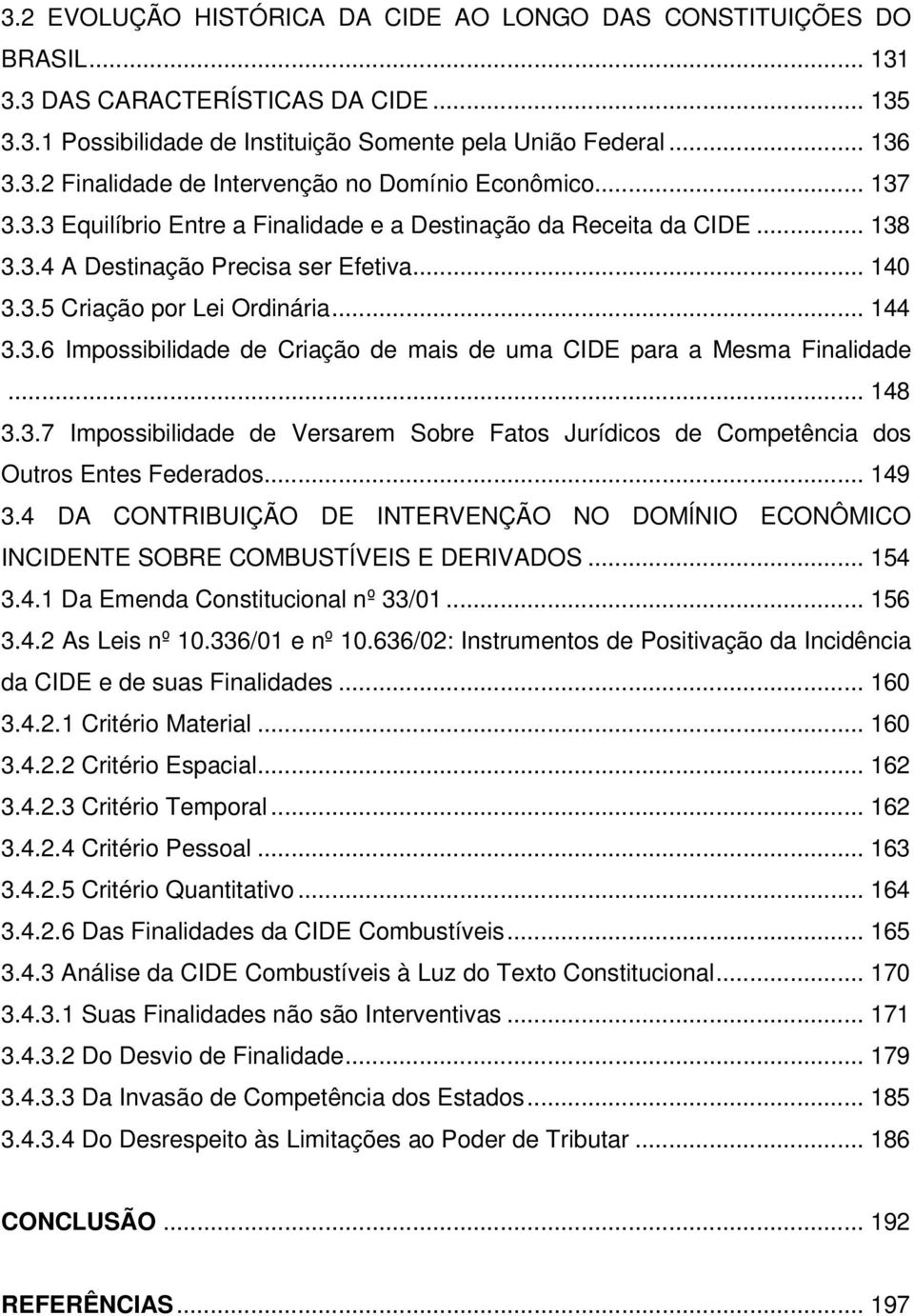 .. 148 3.3.7 Impossibilidade de Versarem Sobre Fatos Jurídicos de Competência dos Outros Entes Federados... 149 3.