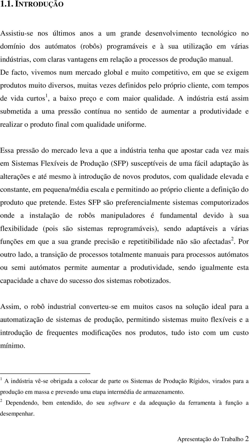 De facto, vvemos num mercado global e muto compettvo, em que se exgem produtos muto dversos, mutas vezes defndos pelo própro clente, com tempos de vda curtos, a baxo preço e com maor qualdade.