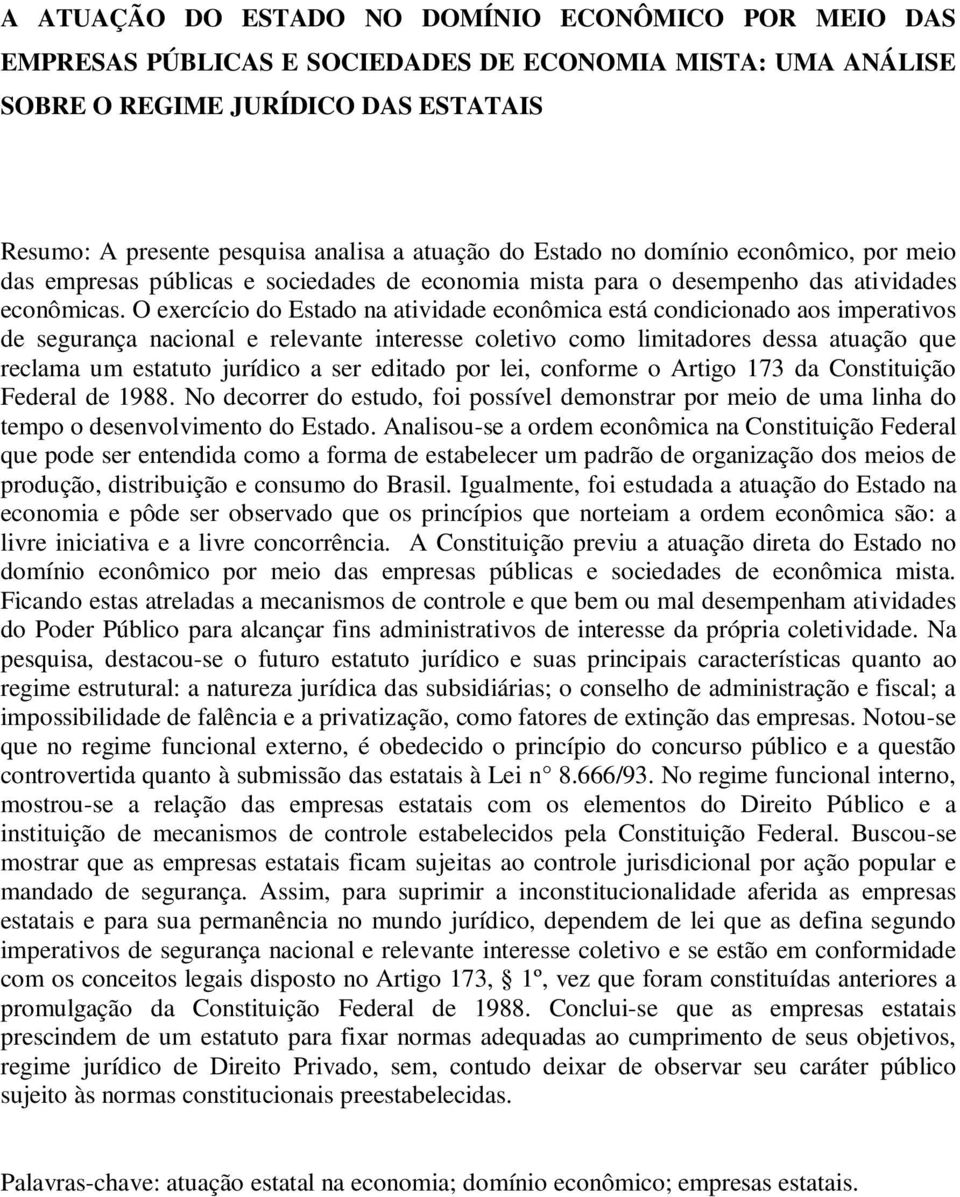 O exercício do Estado na atividade econômica está condicionado aos imperativos de segurança nacional e relevante interesse coletivo como limitadores dessa atuação que reclama um estatuto jurídico a