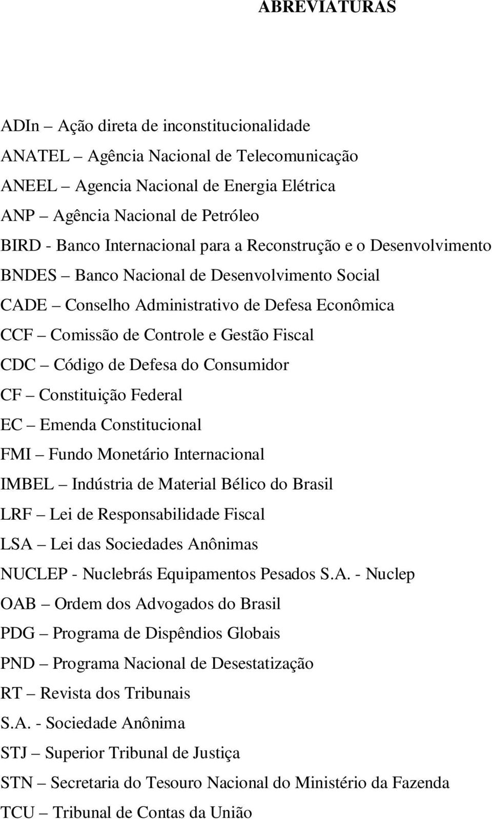 Código de Defesa do Consumidor CF Constituição Federal EC Emenda Constitucional FMI Fundo Monetário Internacional IMBEL Indústria de Material Bélico do Brasil LRF Lei de Responsabilidade Fiscal LSA