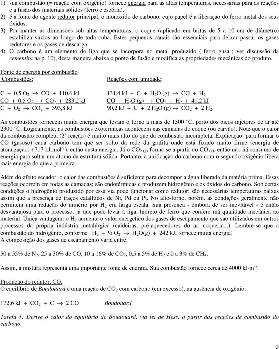 3) Por manter as dimensões sob altas temperaturas, o coque (aplicado em britas de 5 a 10 cm de diâmetro) estabiliza vazios ao longo de toda cuba.