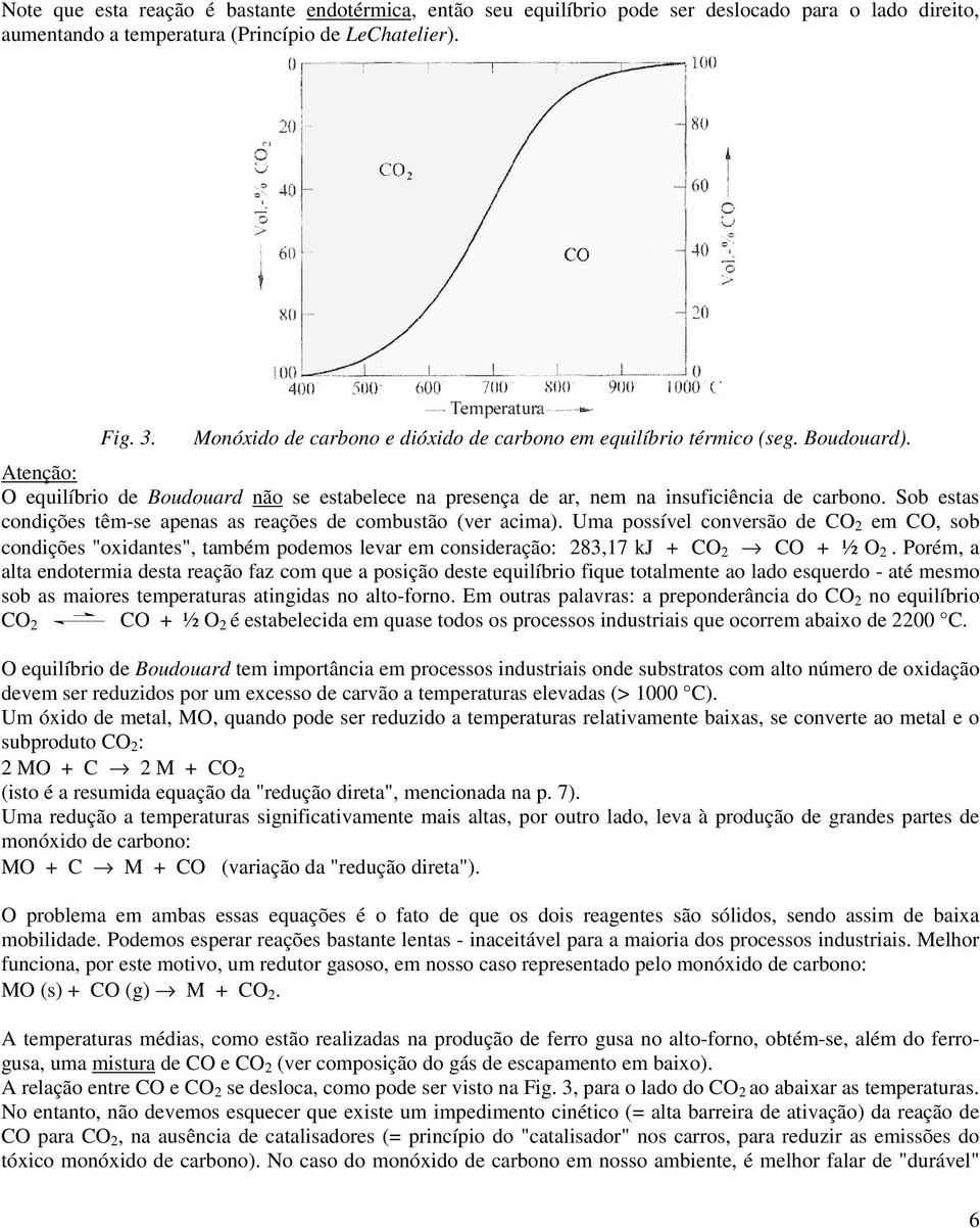 Sob estas condições têm-se apenas as reações de combustão (ver acima).