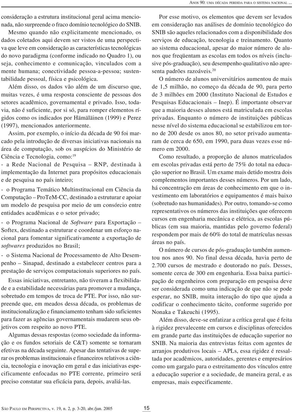 no Quadro 1), ou seja, conhecimento e comunicação, vinculados com a mente humana; conectividade pessoa-a-pessoa; sustentabilidade pessoal, física e psicológica.