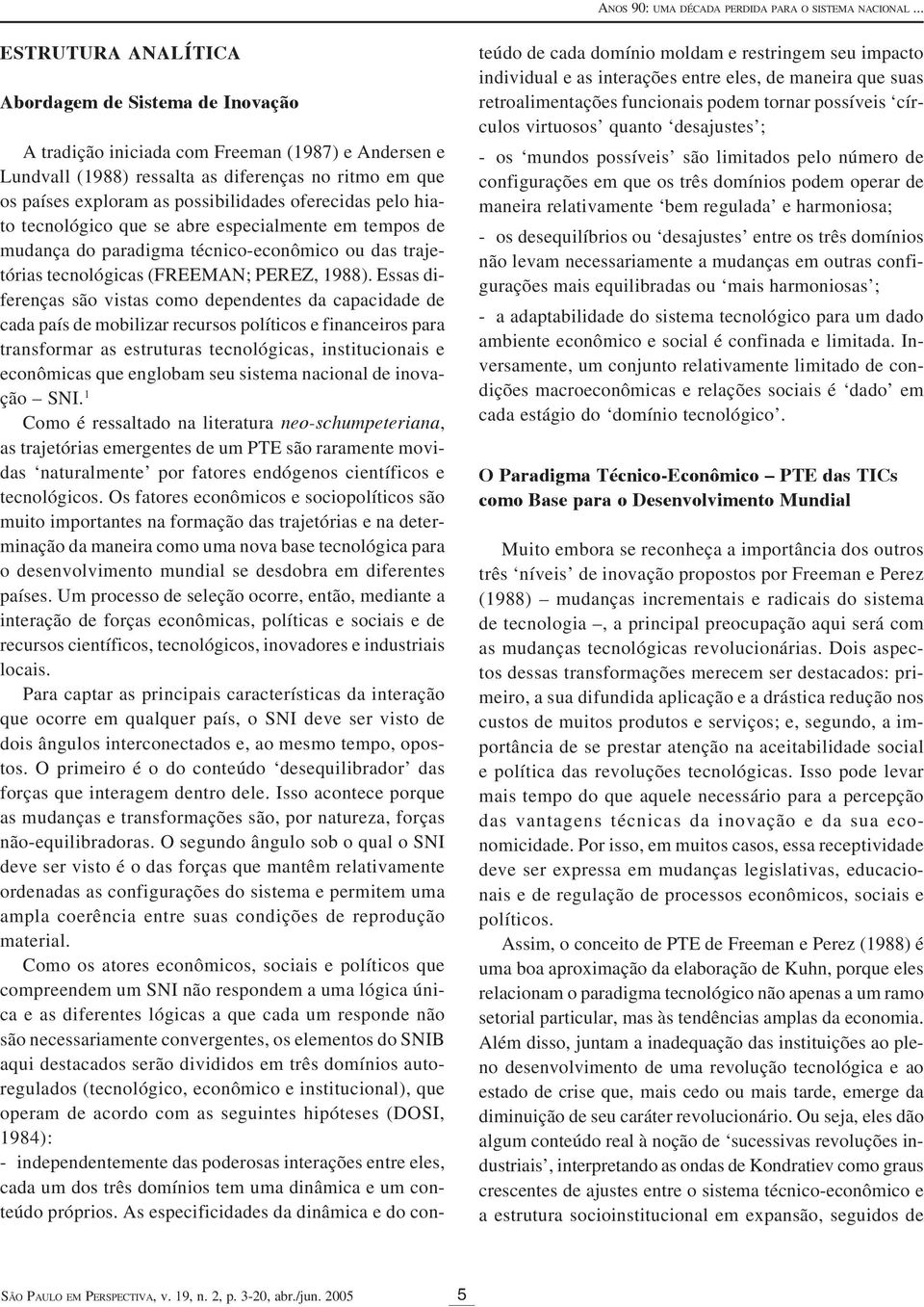 oferecidas pelo hiato tecnológico que se abre especialmente em tempos de mudança do paradigma técnico-econômico ou das trajetórias tecnológicas (FREEMAN; PEREZ, 1988).