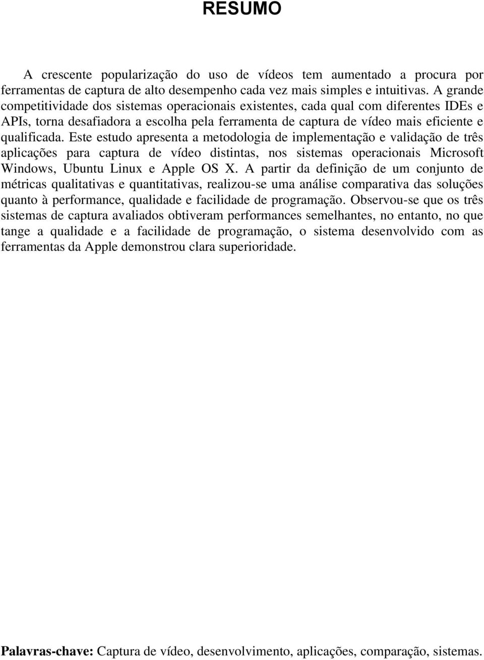 Este estudo apresenta a metodologia de implementação e validação de três aplicações para captura de vídeo distintas, nos sistemas operacionais Microsoft Windows, Ubuntu Linux e Apple OS X.