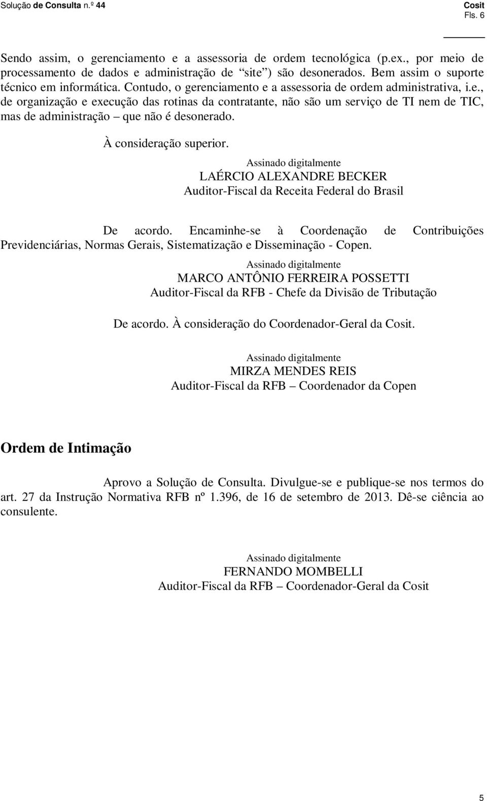 À consideração superior. LAÉRCIO ALEXANDRE BECKER Auditor-Fiscal da Receita Federal do Brasil De acordo.