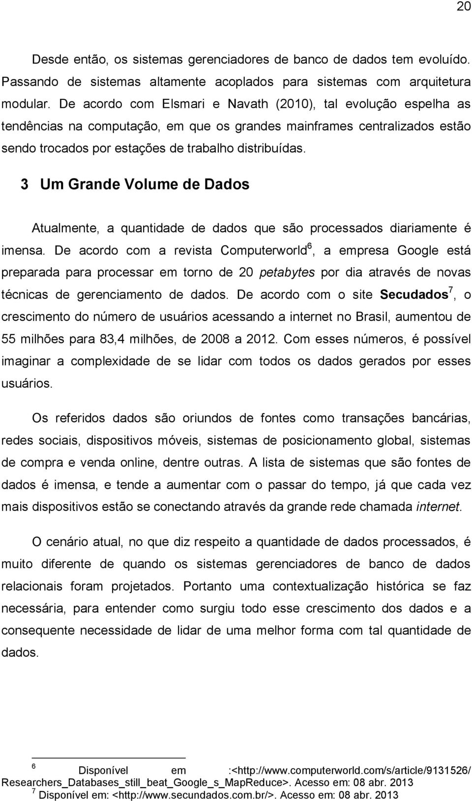 3 Um Grande Volume de Dados Atualmente, a quantidade de dados que são processados diariamente é imensa.