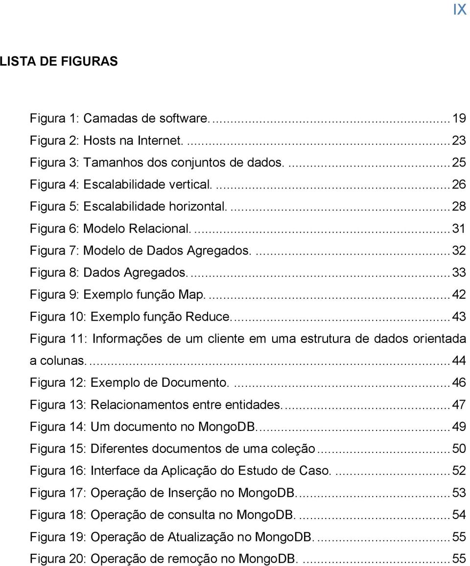 ... 42 Figura 10: Exemplo função Reduce.... 43 Figura 11: Informações de um cliente em uma estrutura de dados orientada a colunas.... 44 Figura 12: Exemplo de Documento.