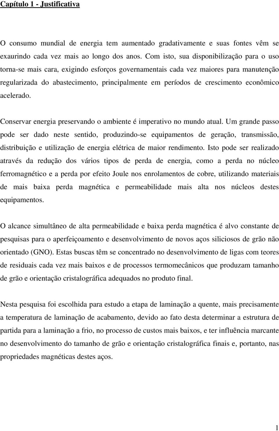 crescimento econômico acelerado. Conservar energia preservando o ambiente é imperativo no mundo atual.