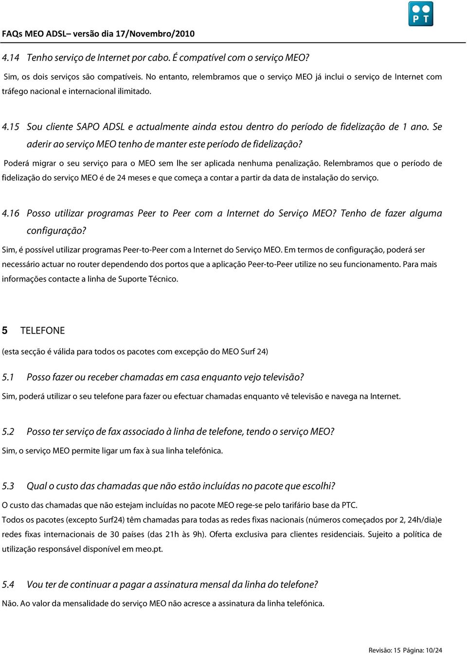 15 Sou cliente SAPO ADSL e actualmente ainda estou dentro do período de fidelização de 1 ano. Se aderir ao serviço MEO tenho de manter este período de fidelização?