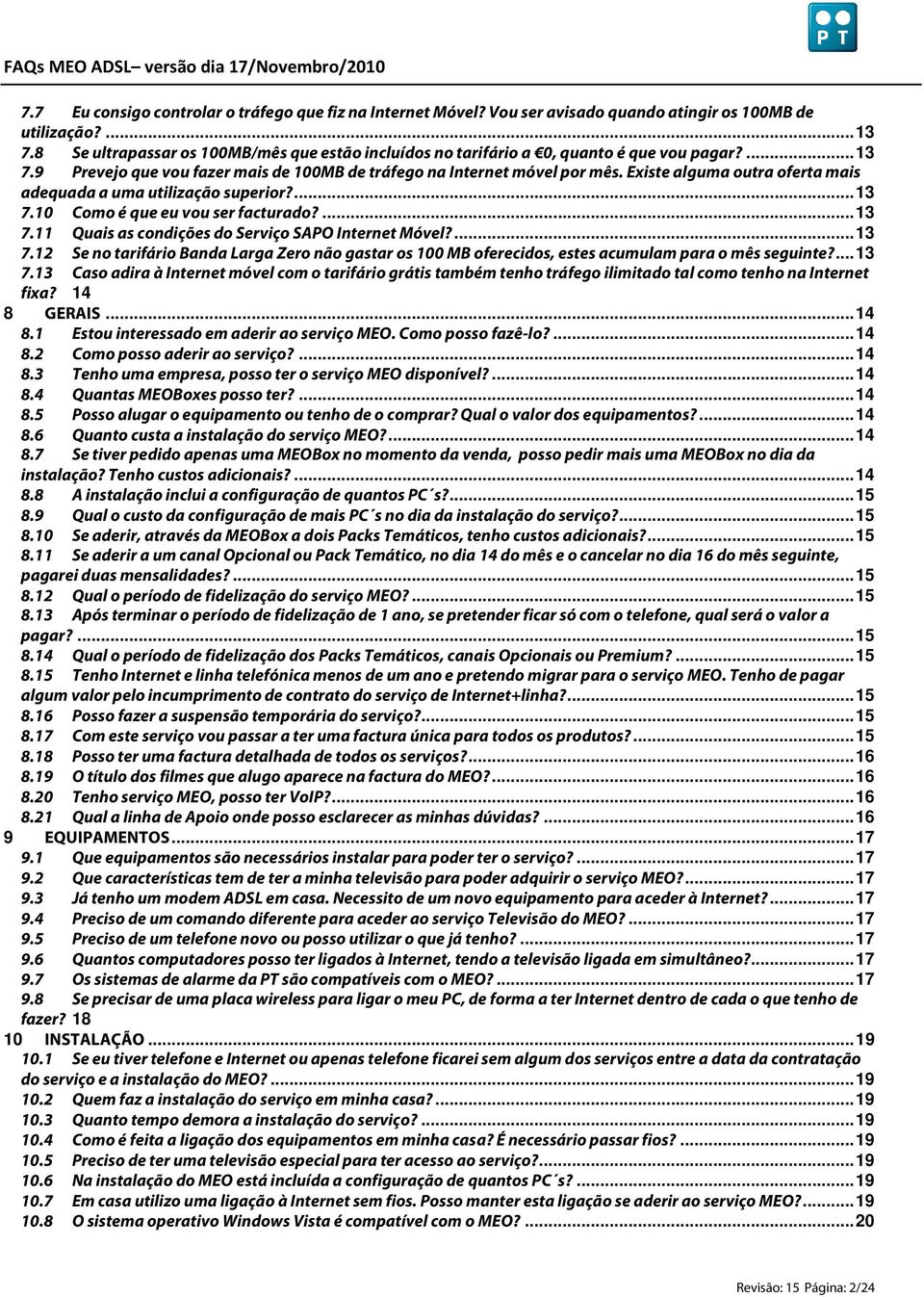 Existe alguma outra oferta mais adequada a uma utilização superior?... 13 7.10 Como é que eu vou ser facturado?... 13 7.11 Quais as condições do Serviço SAPO Internet Móvel?... 13 7.12 Se no tarifário Banda Larga Zero não gastar os 100 MB oferecidos, estes acumulam para o mês seguinte?