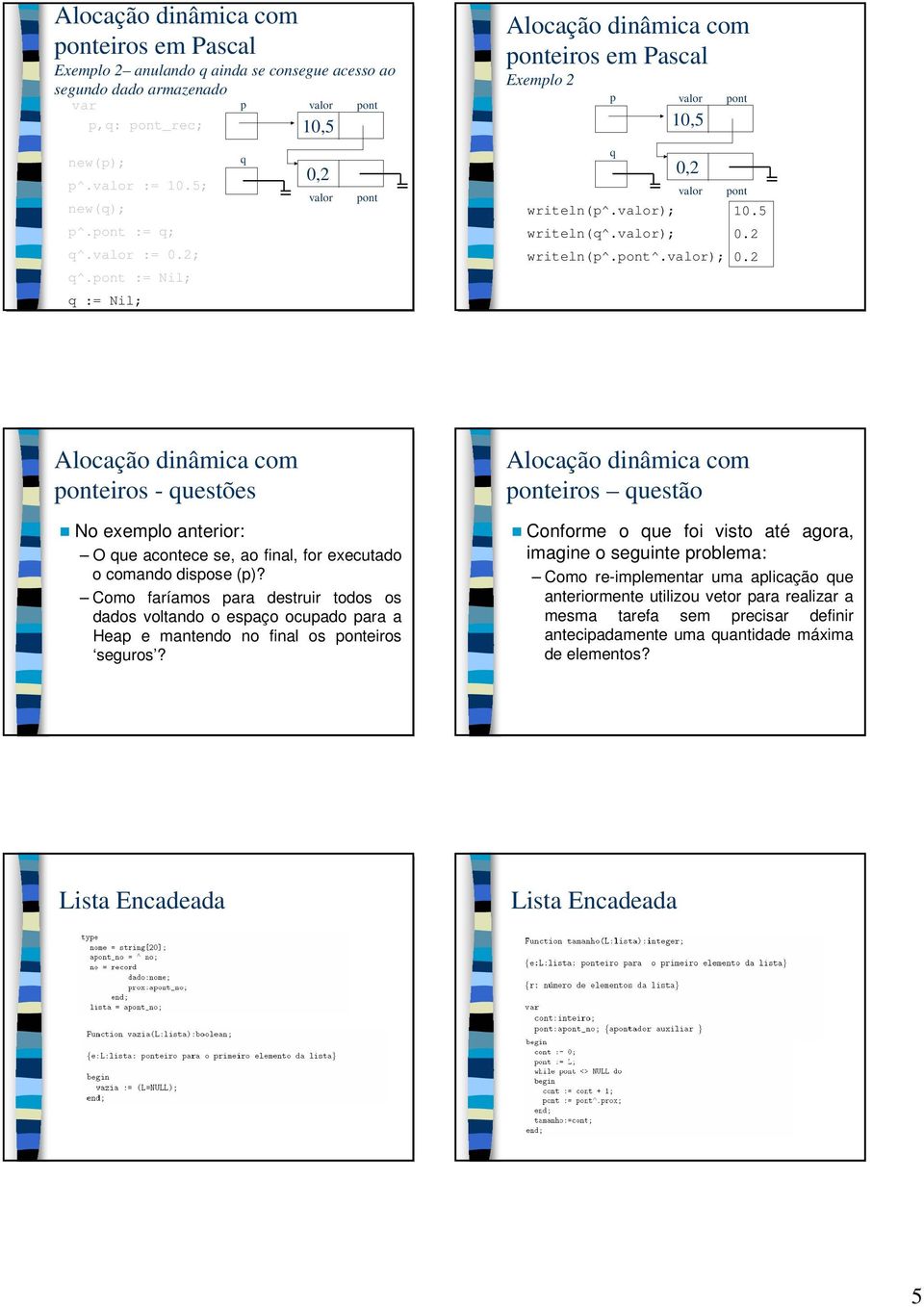 ); onteiros - uestões No eemlo anterior: O ue acontece se, ao final, for eecutado o comando disose ()?