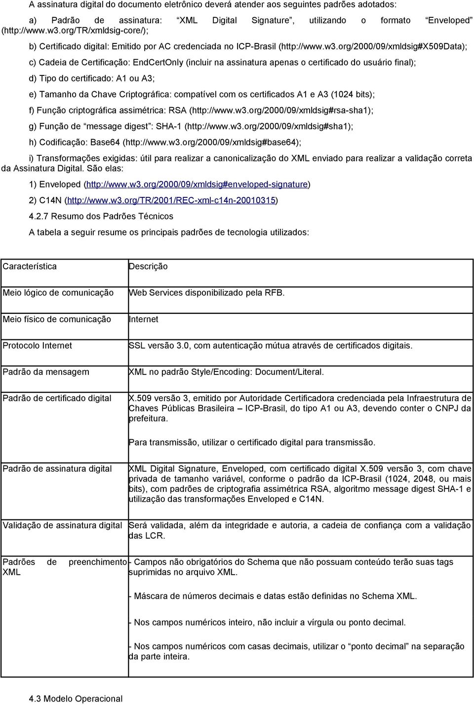 org/2000/09/xmldsig#x509data); c) Cadeia de Certificação: EndCertOnly (incluir na assinatura apenas o certificado do usuário final); d) Tipo do certificado: A1 ou A3; e) Tamanho da Chave