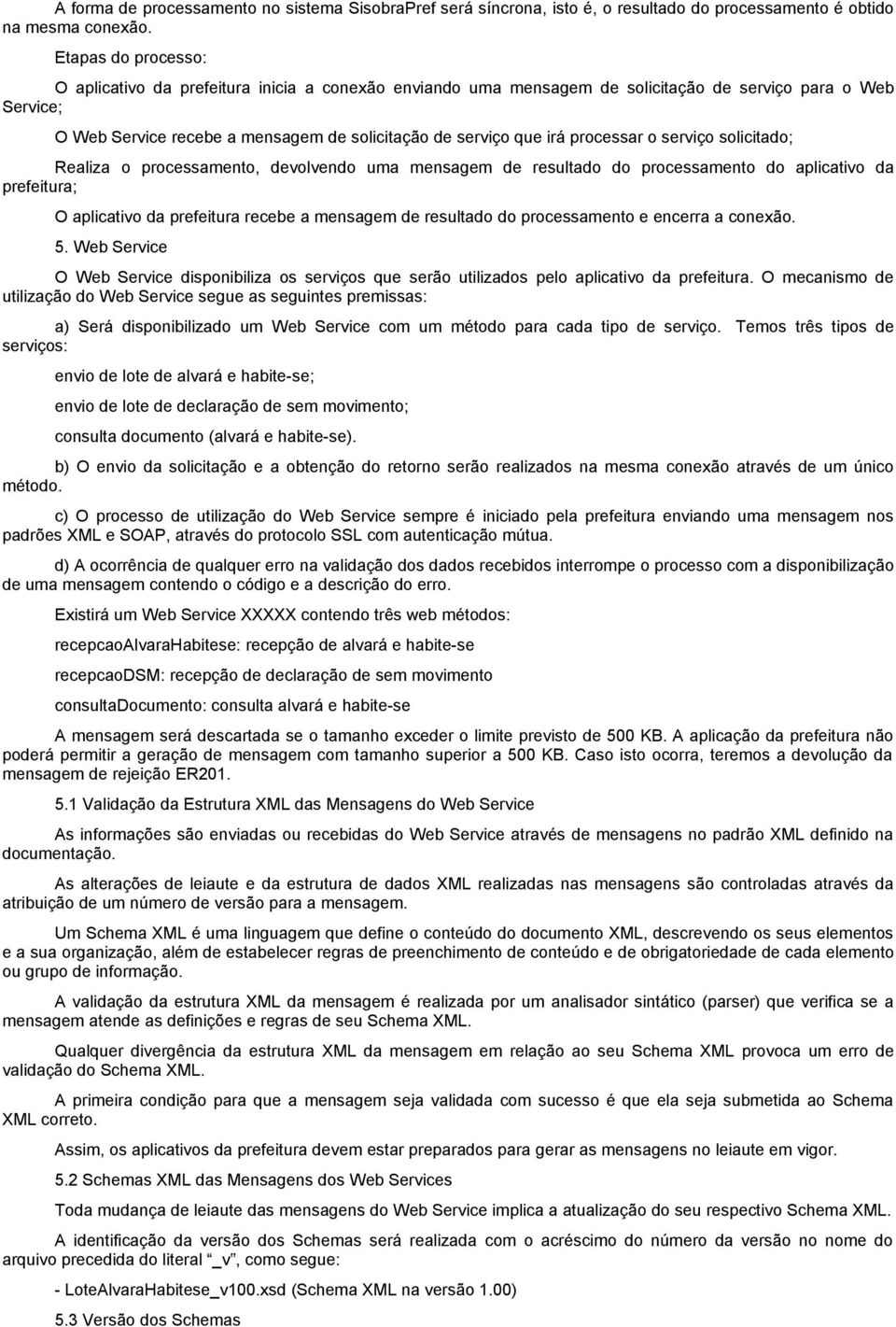 processar o serviço solicitado; Realiza o processamento, devolvendo uma mensagem de resultado do processamento do aplicativo da prefeitura; O aplicativo da prefeitura recebe a mensagem de resultado