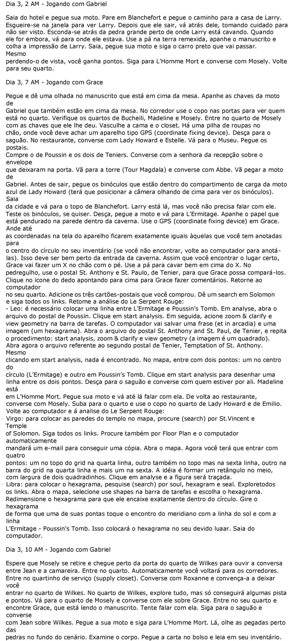 Use a pá na terra remexida, apanhe o manuscrito e colha a impressão Larry. Saia, pegue sua moto e siga o carro preto que vai passar. Mesmo perndo-o vista, você ganha pontos.