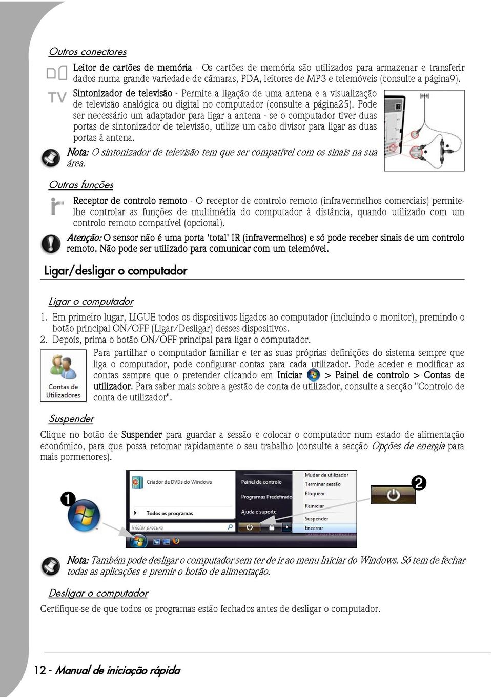 Pode ser necessário um adaptador para ligar a antena - se o computador tiver duas portas de sintonizador de televisão, utilize um cabo divisor para ligar as duas portas à antena.