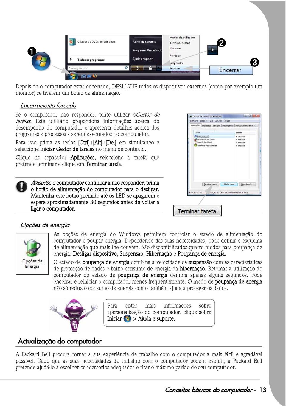 Este utilitário proporciona informações acerca do desempenho do computador e apresenta detalhes acerca dos programas e processos a serem executados no computador.