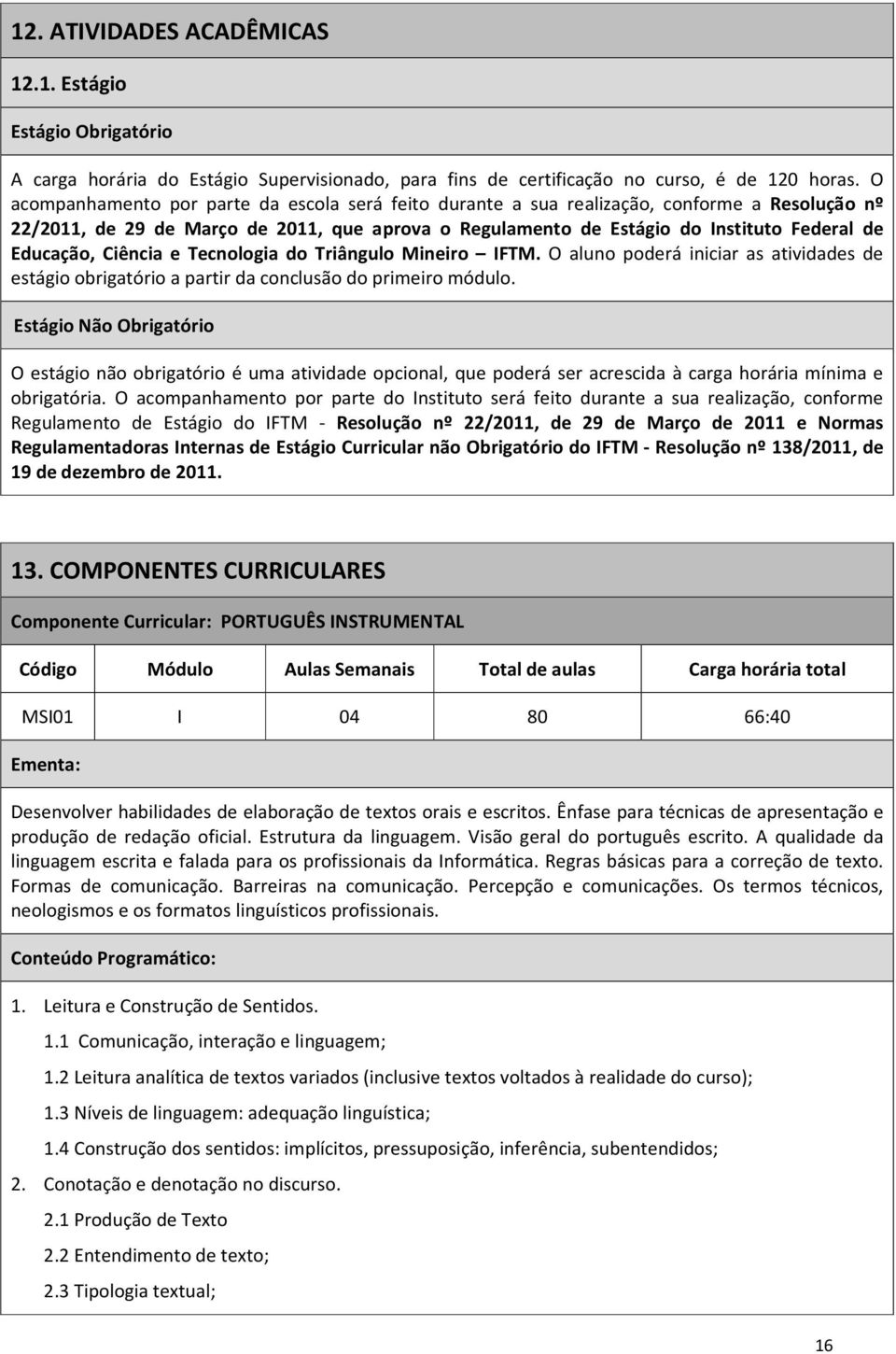 Educação, Ciência e Tecnologia do Triângulo Mineiro IFTM. O aluno poderá iniciar as atividades de estágio obrigatório a partir da conclusão do primeiro módulo.