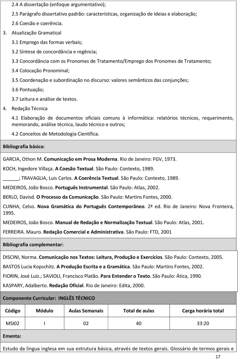 5 Coordenação e subordinação no discurso: valores semânticos das conjunções; 3.6 Pontuação; 3.7 Leitura e análise de textos. 4. Redação Técnica 4.