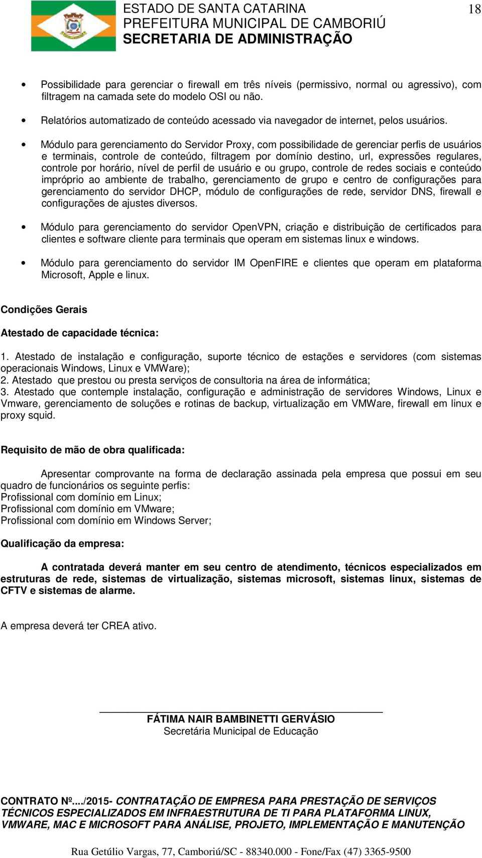 Módulo para gerenciamento do Servidor Proxy, com possibilidade de gerenciar perfis de usuários e terminais, controle de conteúdo, filtragem por domínio destino, url, expressões regulares, controle