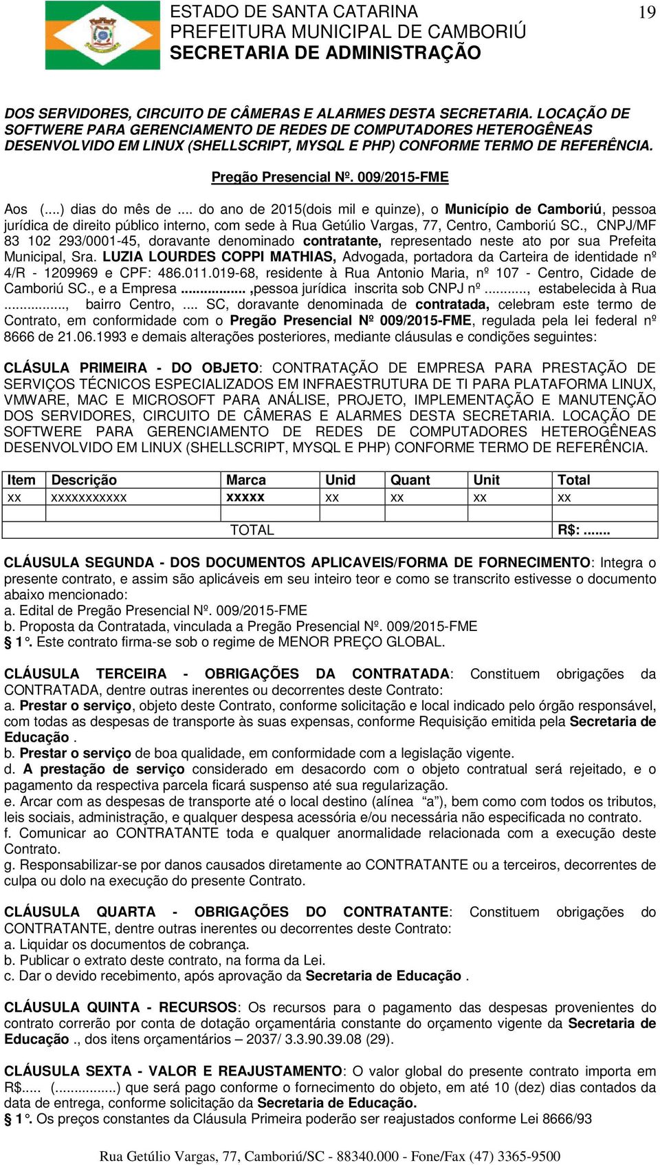 ..) dias do mês de... do ano de 2015(dois mil e quinze), o Município de Camboriú, pessoa jurídica de direito público interno, com sede à Rua Getúlio Vargas, 77, Centro, Camboriú SC.