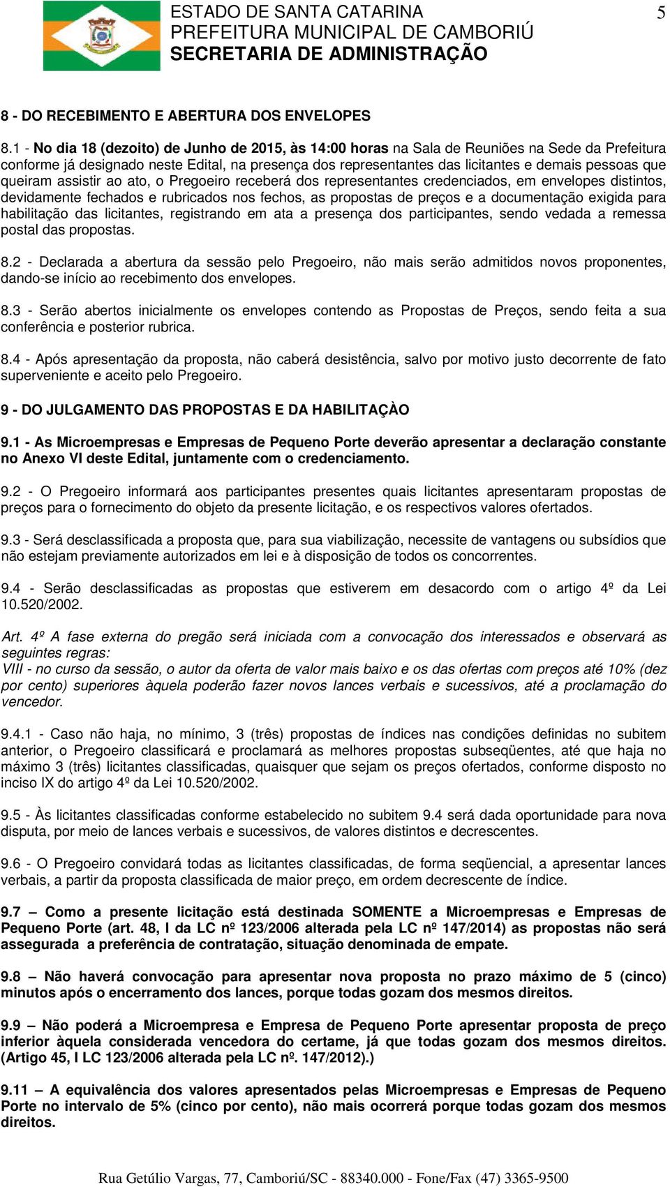 que queiram assistir ao ato, o Pregoeiro receberá dos representantes credenciados, em envelopes distintos, devidamente fechados e rubricados nos fechos, as propostas de preços e a documentação