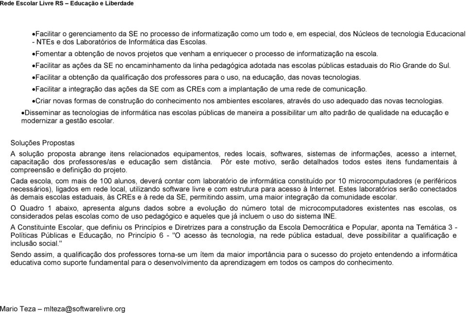 Facilitar as ações da SE no encaminhamento da linha pedagógica adotada nas escolas públicas estaduais do Rio Grande do Sul.