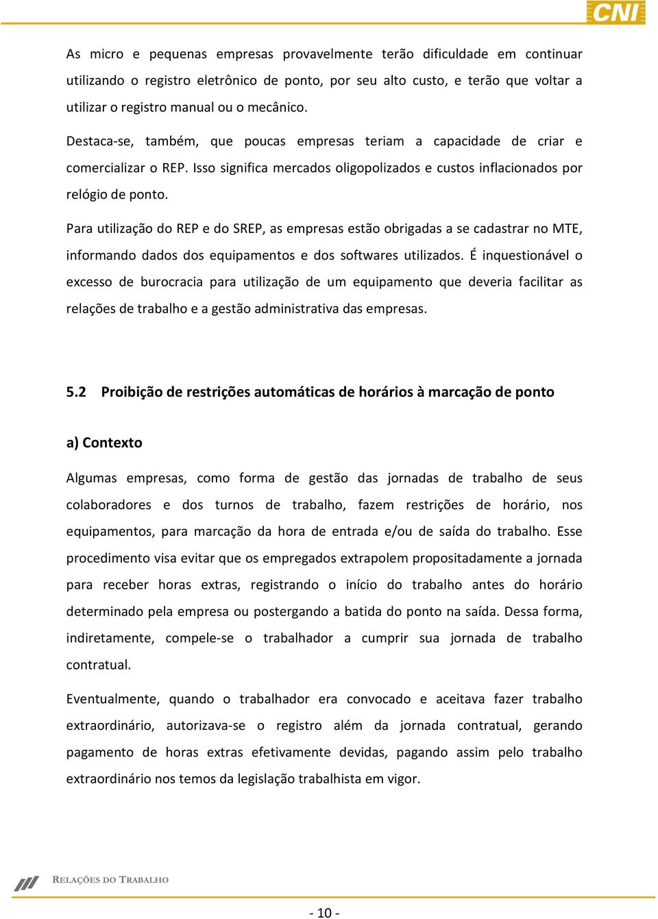 Para utilização do REP e do SREP, as empresas estão obrigadas a se cadastrar no MTE, informando dados dos equipamentos e dos softwares utilizados.