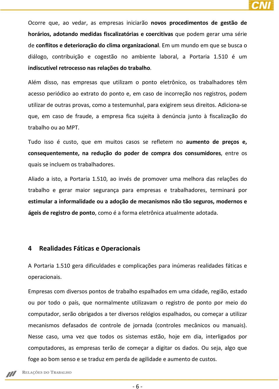 Além disso, nas empresas que utilizam o ponto eletrônico, os trabalhadores têm acesso periódico ao extrato do ponto e, em caso de incorreção nos registros, podem utilizar de outras provas, como a