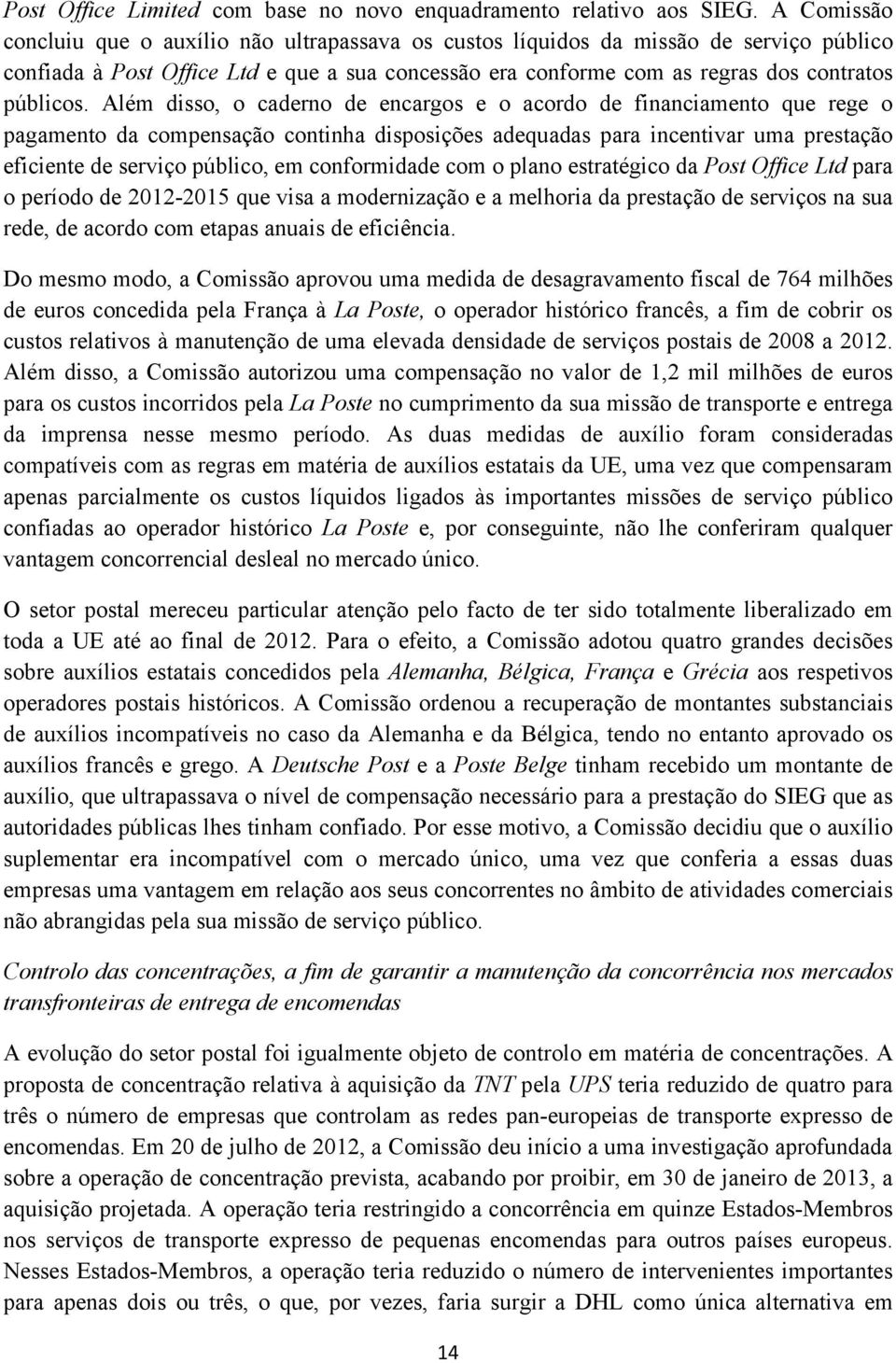 Além disso, o caderno de encargos e o acordo de financiamento que rege o pagamento da compensação continha disposições adequadas para incentivar uma prestação eficiente de serviço público, em